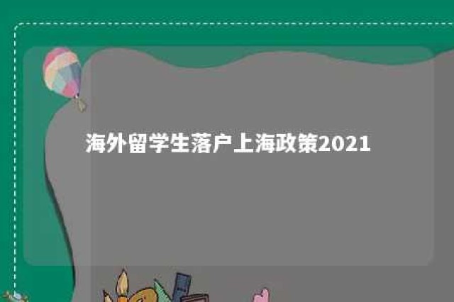 海外留学生落户上海政策2021 海外留学生落户上海政策2021最新