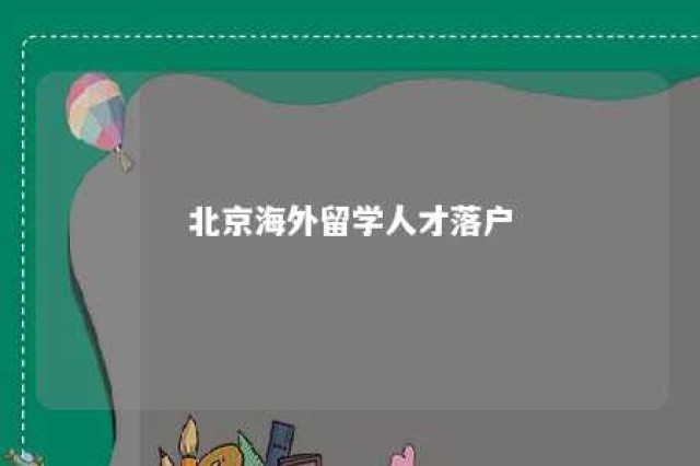 北京海外留学人才落户 北京海外留学落户政策发布