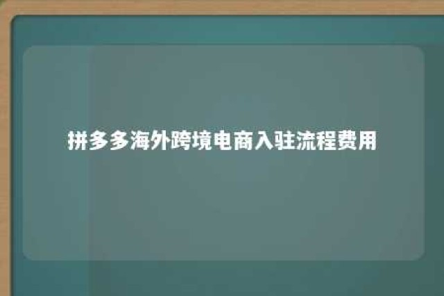 拼多多海外跨境电商入驻流程费用 拼多多海外店怎么开