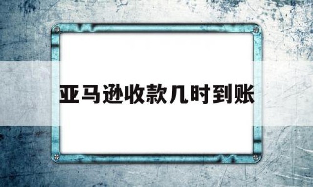 亚马逊收款几时到账