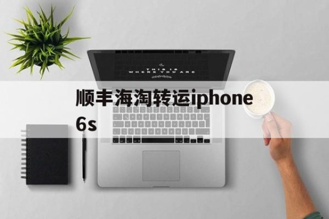 包含顺丰海淘转运iphone6s的词条