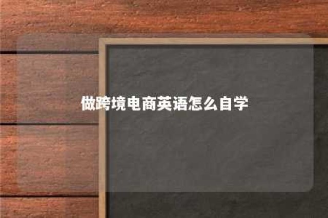 做跨境电商英语怎么自学 跨境电商需要学的英语