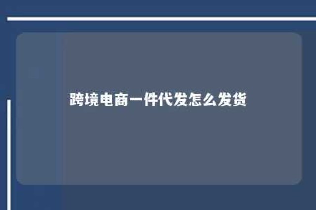 跨境电商一件代发怎么发货 跨境一件代发的货源怎么找