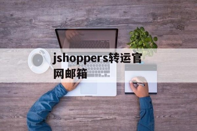 包含jshoppers转运官网邮箱的词条