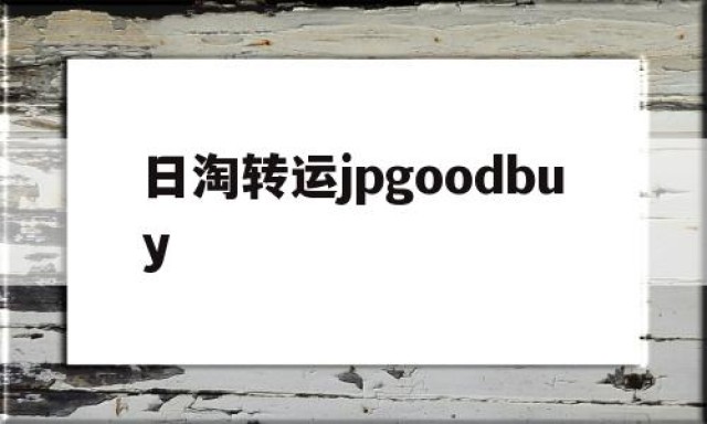 日淘转运jpgoodbuy的简单介绍