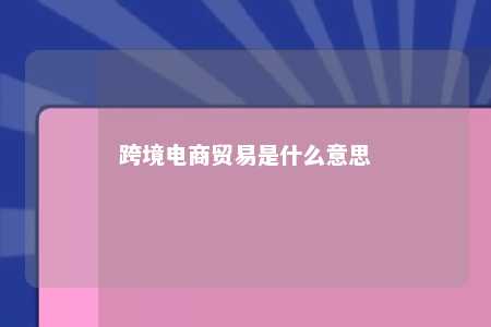 跨境电商贸易是什么意思