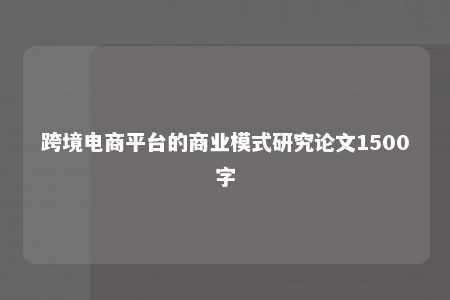 跨境电商平台的商业模式研究论文1500字