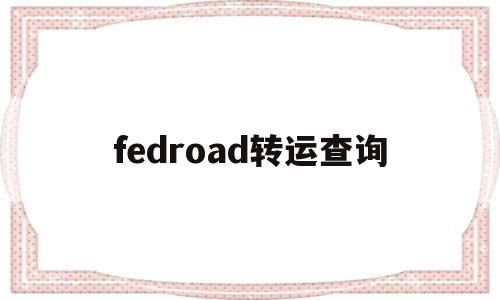 fedroad转运查询的简单介绍